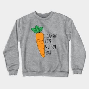 I Carrot Live Without You Crewneck Sweatshirt